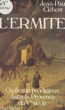 L'ermite - Un destin prodigieux dans la Provence du Ve siècle