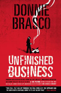 Donnie Brasco: Unfinished Business - Shocking Declassified Details from the FBI's Greatest Undercover Operation and a Bloody Timeline of