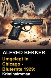 Umgelegt in Chicago - Bluternte 1929: Kriminalroman - Alfred Bekker Thriller Edition