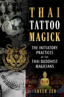 Thai Tattoo Magick - The Initiatory Practices of the Thai Buddhist Magicians