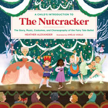 A Child's Introduction to the Nutcracker - The Story, Music, Costumes, and Choreography of the Fairy Tale Ballet