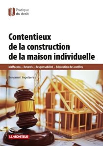 Contentieux de la construction de maisons individuelles - Malfaçons - Retards - Responsabilité - Résolution des conflits