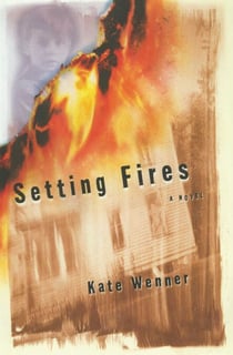 Setting Fires - A Novel