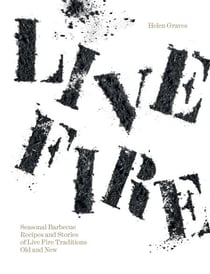 Live Fire - Seasonal Barbecue Recipes and Stories of Live Fire Traditions Old and New