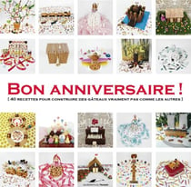 Bon anniversaire ! - 40 recettes pour construitre des gâteaux vraiment pas comme les autres