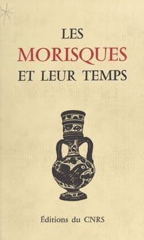 Les Morisques et leur temps - Table ronde internationale, 4-7 juillet 1981, Montpellier