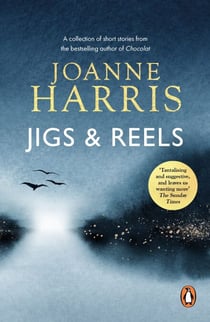 Jigs & Reels - a collection of captivating and surprising short stories from Joanne Harris, the bestselling author of Chocolat
