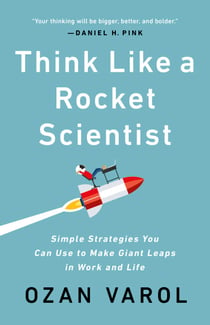 Think Like a Rocket Scientist - Simple Strategies You Can Use to Make Giant Leaps in Work and Life