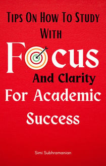 Tips on How To Study with Focus and Clarity for Academic Success - Self Help