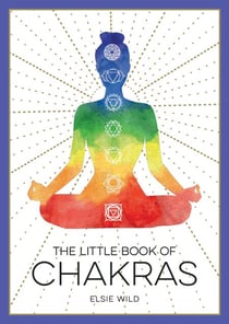 The Little Book of Chakras - An Introduction to Ancient Wisdom and Spiritual Healing