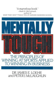 Mentally Tough - The Principles of Winning at Sports Applied to Winning in Business
