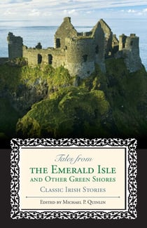 Tales from the Emerald Isle and Other Green Shores - Classic Irish Stories