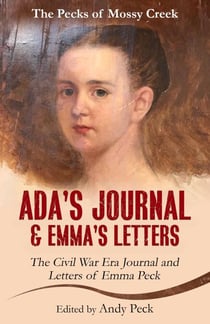 Ada's Journal and Emma's Letters: The Civil War Era Journal and Letters of Emma Peck - The Pecks of Mossy Creek