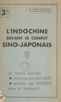 L'Indochine devant le conflit sino-japonais - La France veut-elle conserver son autorité, garantir ses intérêts dans le Pacifique ?