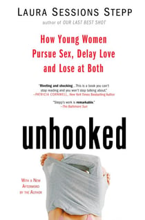 Unhooked - How Young Women Pursue Sex, Delay Love and Lose at Both