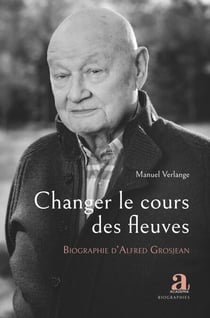 Changer le cours des fleuves - Biographie d'Alfred Grosjean