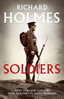 Soldiers - Army Lives and Loyalties from Redcoats to Dusty Warriors