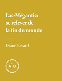 Lac-Mégantic: se relever de la fin du monde