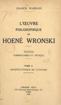 L'œuvre philosophique de Hoené Wronski (2). Architectonique de l'univers - Textes, commentaires et critique