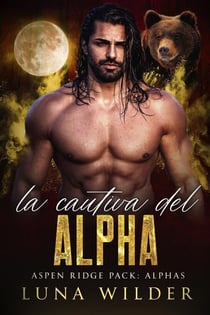 La Cautiva del Alfa - Aspen Ridge Pack: The Alphas, #3