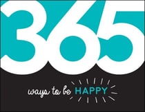 365 Ways to Be Happy - Inspiration and Motivation for Every Day