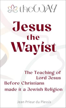 Jesus the Wayist: The Teaching of Lord Jesus Before Christians made it a Jewish Religion