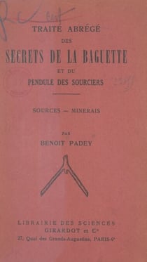Traité abrégé des secrets de la baguette et du pendule des sourciers - Sources, minerais