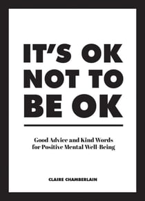 It's OK Not to Be OK - Good Advice and Kind Words for Positive Mental Well-Being