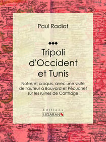 Tripoli d'Occident et Tunis - Notes et croquis, avec une visite de l'auteur à Bouvard et Pécuchet sur les ruines de Carthage