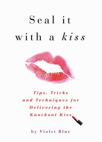 Seal It with a Kiss - Tips, Tricks, and Techniques for Delivering the Knockout Kiss