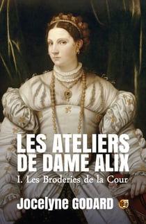 Les broderies de la Cour - Les Ateliers de Dame Alix Tome 1