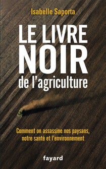 Le livre noir de l'agriculture - Comment on assassine nos paysans, notre santé et l'environnement