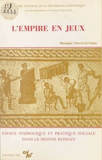 L'empire en jeux : espace symbolique et pratique sociale dans le monde romain