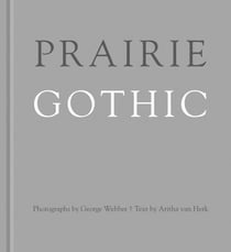 Prairie Gothic - Photographs by George Webber