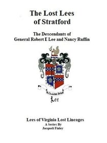 The Lost Lees of Stratford the Descendants of General Robert E Lee and Nancy Ruffin - Lees of Virginia Lost Lineages a Series by Jacqueli Finley, #4