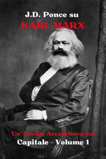 J.D. Ponce su Karl Marx: Un'Analisi Accademica del Capitale - Volume 1 - Grandi Menti del Pensiero Universale (Analizzate), #12