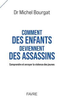 Comment des enfants deviennent des assassins - Comprendre et enrayer la violence des jeunes