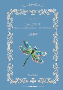 Lisa Libelle - Flügel, Krabbelbein und Gartenzauber