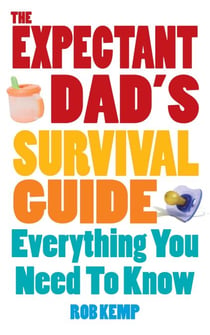 The Expectant Dad's Survival Guide - Everything You Need to Know About Pregnancy, Birth, and Beyond