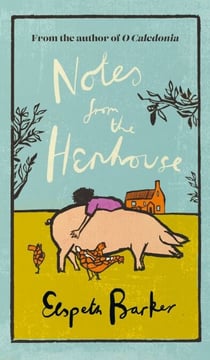 Notes from the Henhouse - From the author of O CALEDONIA, a delightful springtime read full of pigs, ponds and fresh air