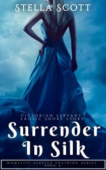 Surrender In Silk - Victorian Servant Erotica Series, #4