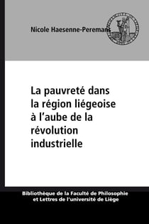 La pauvreté dans la région liégeoise à l’aube de la révolution industrielle - Un siècle de tensions sociales (1730-1830)