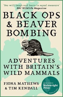 Black Ops and Beaver Bombing - Adventures with Britain's Wild Mammals