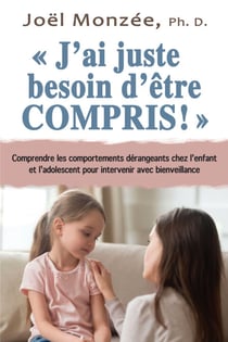 J’ai juste besoin d’être compris! N.E. - Comprendre les comportements dérangeants chez l’enfant pour intervenir avec bienveillance