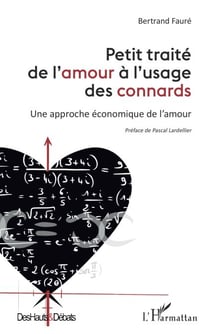 Petit traité de l'amour à l'usage des connards - Une approche économique de l'amour