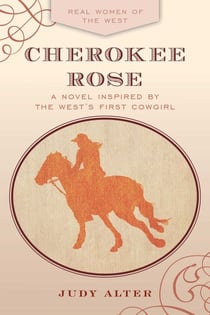 Cherokee Rose - A Novel Inspired by the West's First Cowgirl