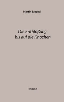 Die Entblößung bis auf die Knochen - Roman