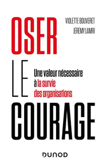 Oser le courage - Une valeur nécessaire à la survie des organisations