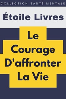 Le Courage D'affronter La Vie - Collection Santé Mentale, #5