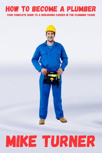 How to Become a Plumber - The Complete Guide to Plumbing Success